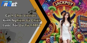 Cách Chơi Vietlott: Kinh Nghiệm Và Chiến Lược Tối Ưu Từ FABET