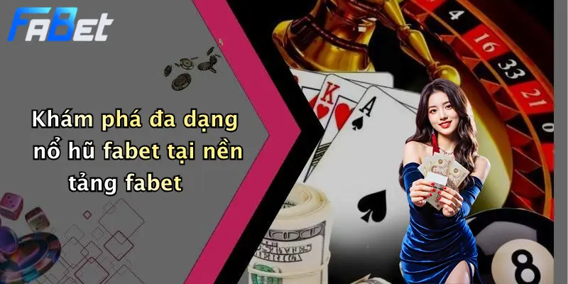 Khám phá đa dạng nổ hũ fabet tại nền tảng fabet