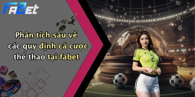 Phân tích sâu về các quy định cá cược thể thao tại fabet