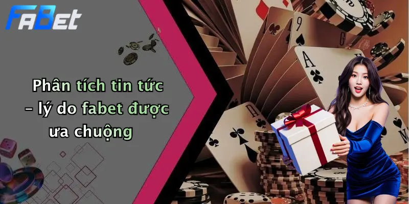 Phân tích tin tức – lý do fabet được ưa chuộng