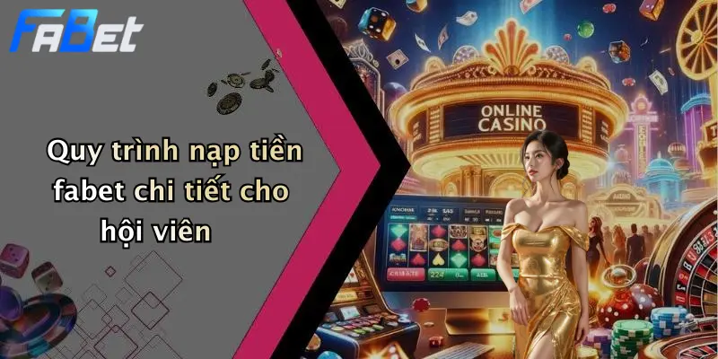 Quy trình nạp tiền fabet chi tiết cho hội viên